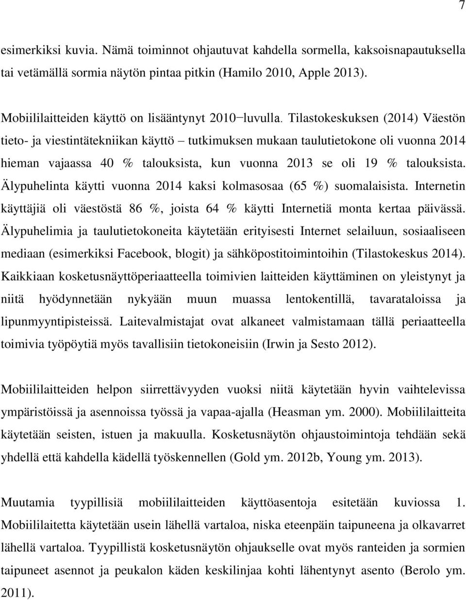 Tilastokeskuksen (2014) Väestön tieto- ja viestintätekniikan käyttö tutkimuksen mukaan taulutietokone oli vuonna 2014 hieman vajaassa 40 % talouksista, kun vuonna 2013 se oli 19 % talouksista.