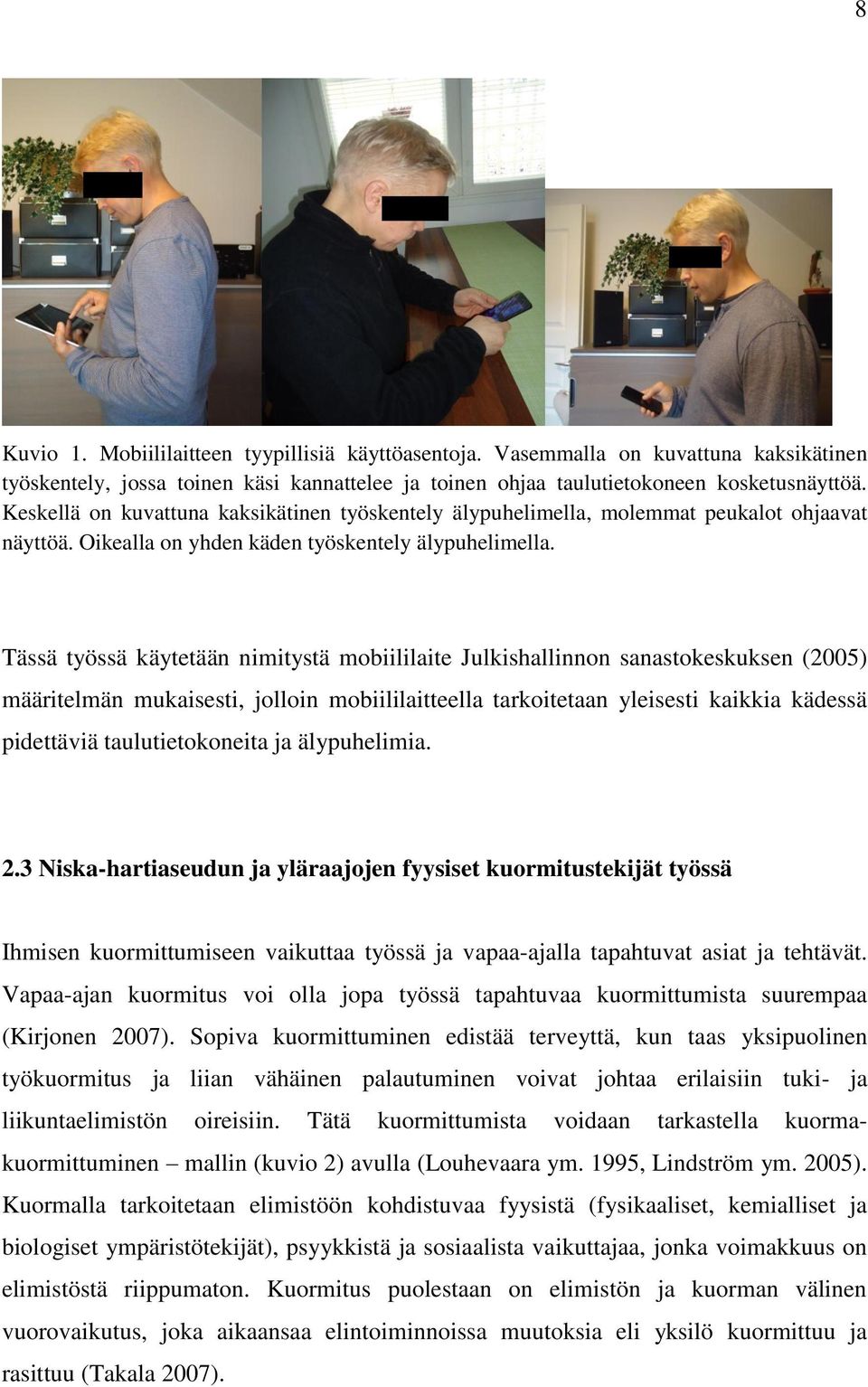 Tässä työssä käytetään nimitystä mobiililaite Julkishallinnon sanastokeskuksen (2005) määritelmän mukaisesti, jolloin mobiililaitteella tarkoitetaan yleisesti kaikkia kädessä pidettäviä