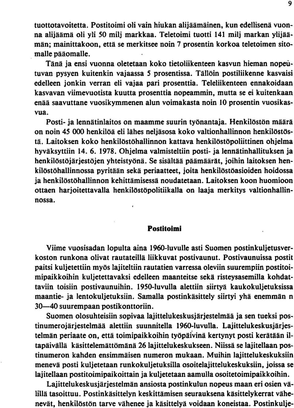 Tänä ja ensi vuonna oletetaan koko tietoliikenteen kasvun hieman nopeutuvan pysyen kuitenkin vajaassa 5 prosentissa. Tällöin postiliikenne kasvaisi edelleen jonkin verran eli vajaa pari prosenttia.