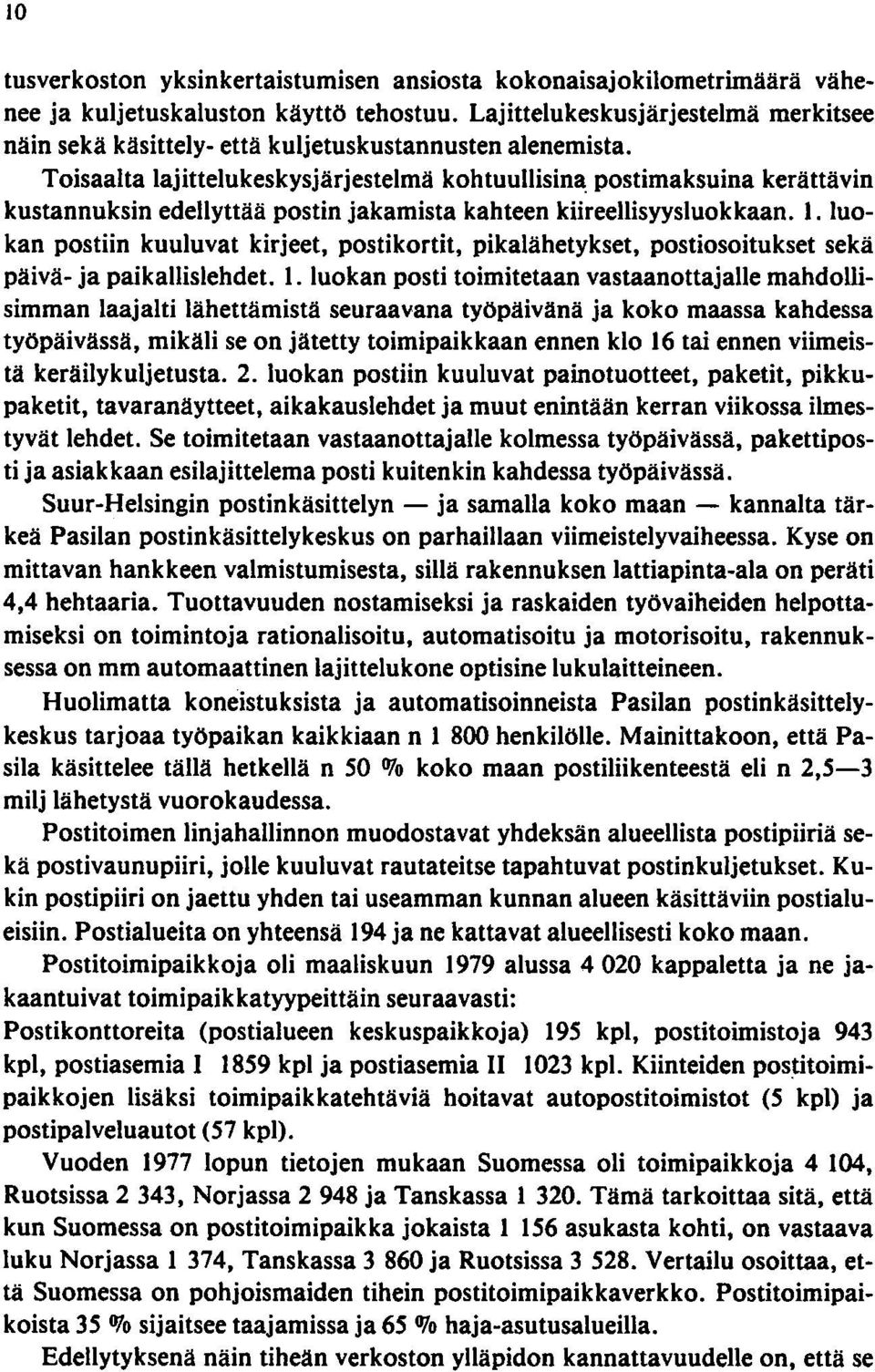 Toisaalta lajittelukeskysjärjestelmä kohtuullisin~ postimaksuina kerättävin kustannuksin edellyttää postin jakamista kahteen kiireellisyysluokkaan. 1.