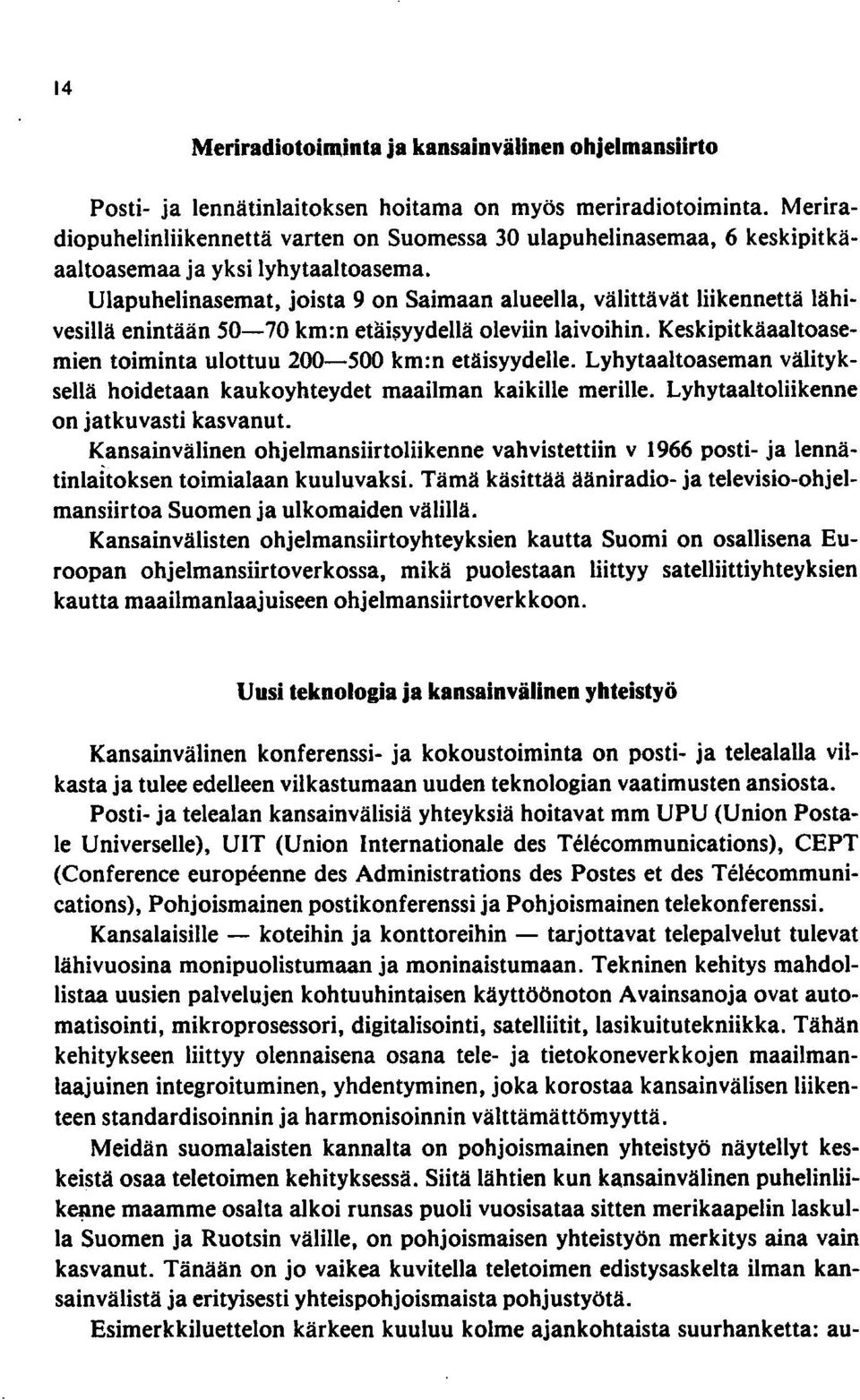Ulapuhelinasemat, joista 9 on Saimaan alueella, välittävät liikennettä lähivesillä enintään 50-70 km:n etäisyydellä oleviin laivoihin.