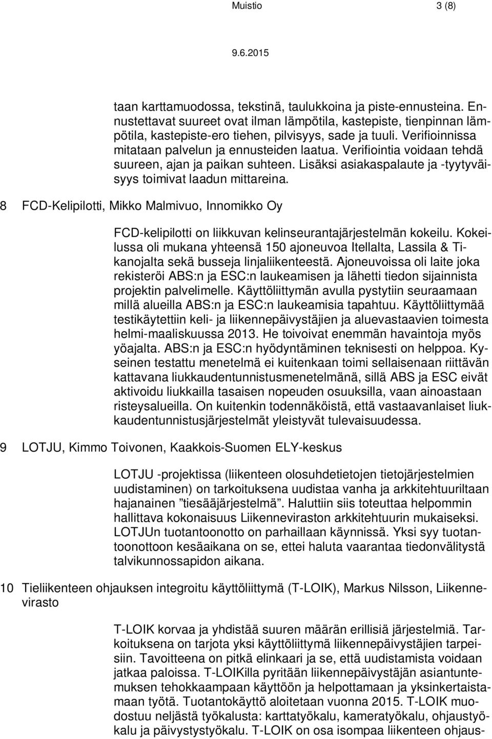 Verifiointia voidaan tehdä suureen, ajan ja paikan suhteen. Lisäksi asiakaspalaute ja -tyytyväisyys toimivat laadun mittareina.