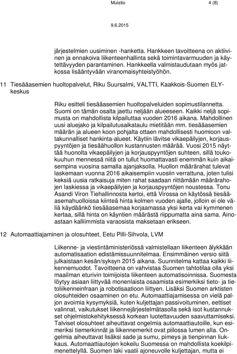 11 Tiesääasemien huoltopalvelut, Riku Suursalmi, VALTTI, Kaakkois-Suomen ELYkeskus Riku esitteli tiesääasemien huoltopalveluiden sopimustilannetta. Suomi on tämän osalta jaettu neljään alueeseen.