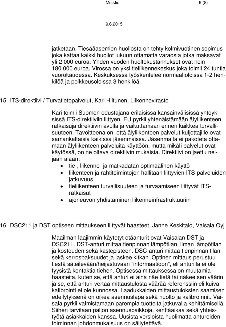 Keskuksessa työskentelee normaalioloissa 1-2 henkilöä ja poikkeusoloissa 3 henkilöä.