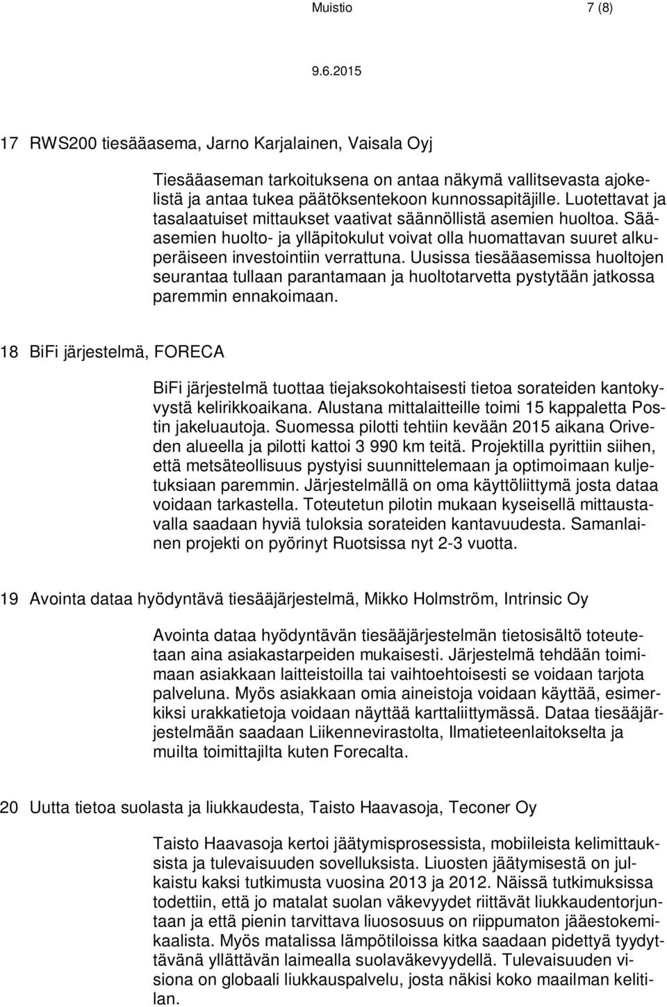 Uusissa tiesääasemissa huoltojen seurantaa tullaan parantamaan ja huoltotarvetta pystytään jatkossa paremmin ennakoimaan.
