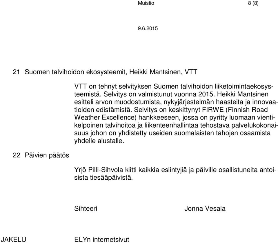 Selvitys on keskittynyt FIRWE (Finnish Road Weather Excellence) hankkeeseen, jossa on pyritty luomaan vientikelpoinen talvihoitoa ja liikenteenhallintaa tehostava