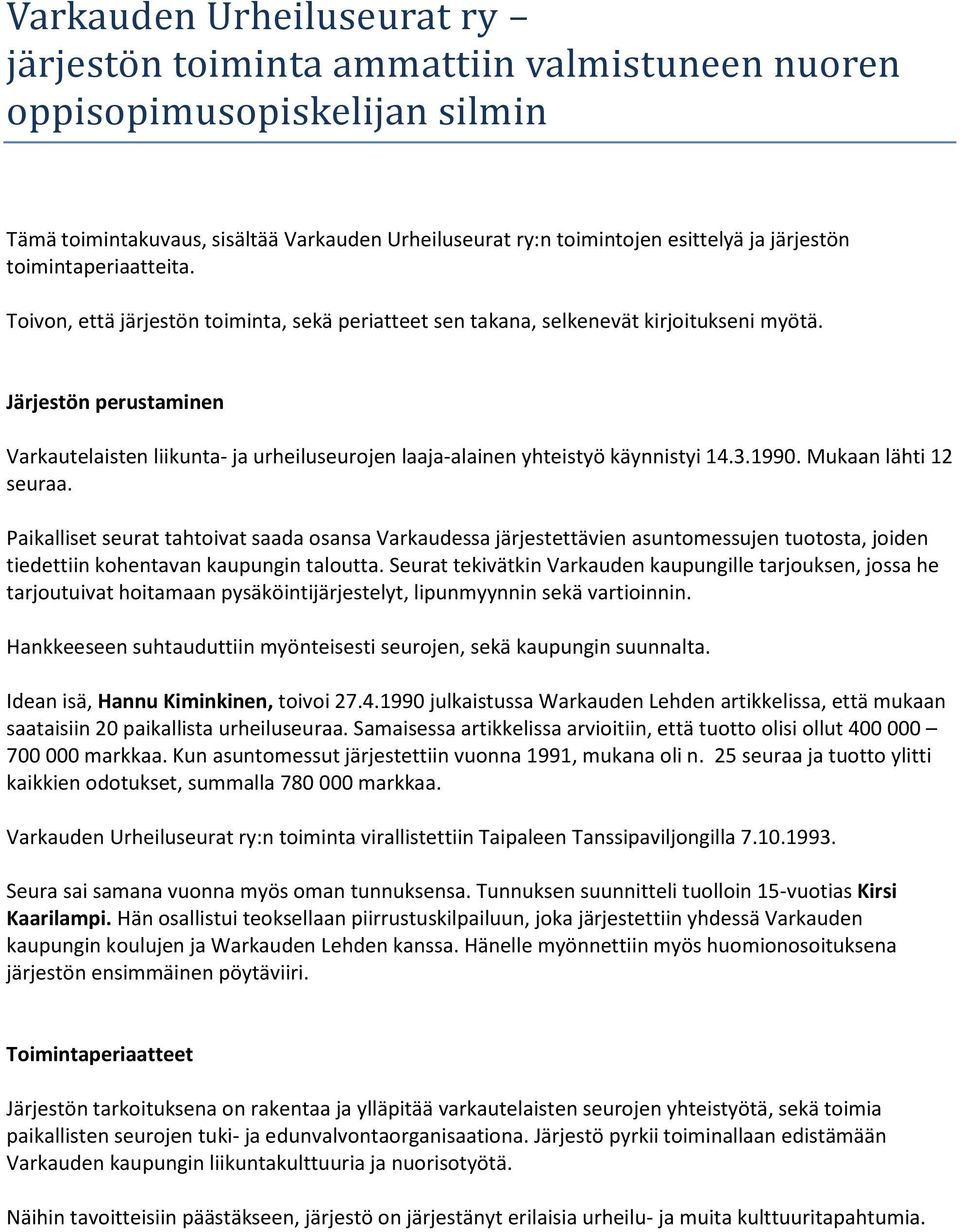 Järjestön perustaminen Varkautelaisten liikunta- ja urheiluseurojen laaja-alainen yhteistyö käynnistyi 14.3.1990. Mukaan lähti 12 seuraa.