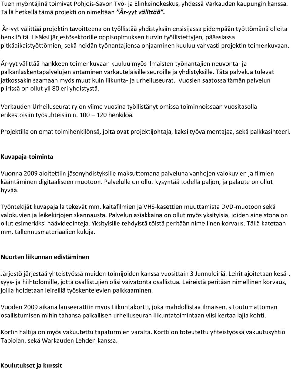 Lisäksi järjestösektorille oppisopimuksen turvin työllistettyjen, pääasiassa pitkäaikaistyöttömien, sekä heidän työnantajiensa ohjaaminen kuuluu vahvasti projektin toimenkuvaan.