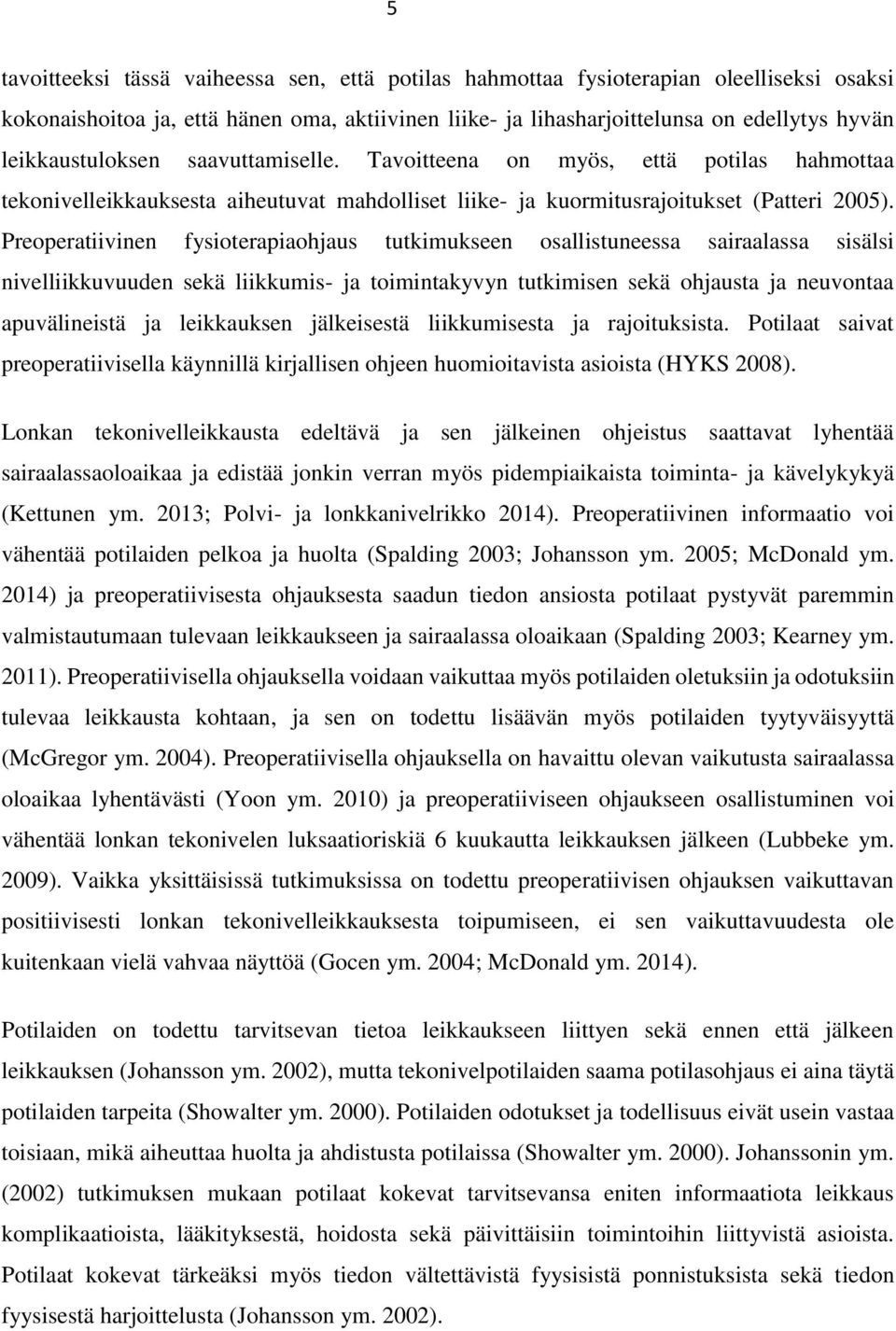 Preoperatiivinen fysioterapiaohjaus tutkimukseen osallistuneessa sairaalassa sisälsi nivelliikkuvuuden sekä liikkumis- ja toimintakyvyn tutkimisen sekä ohjausta ja neuvontaa apuvälineistä ja