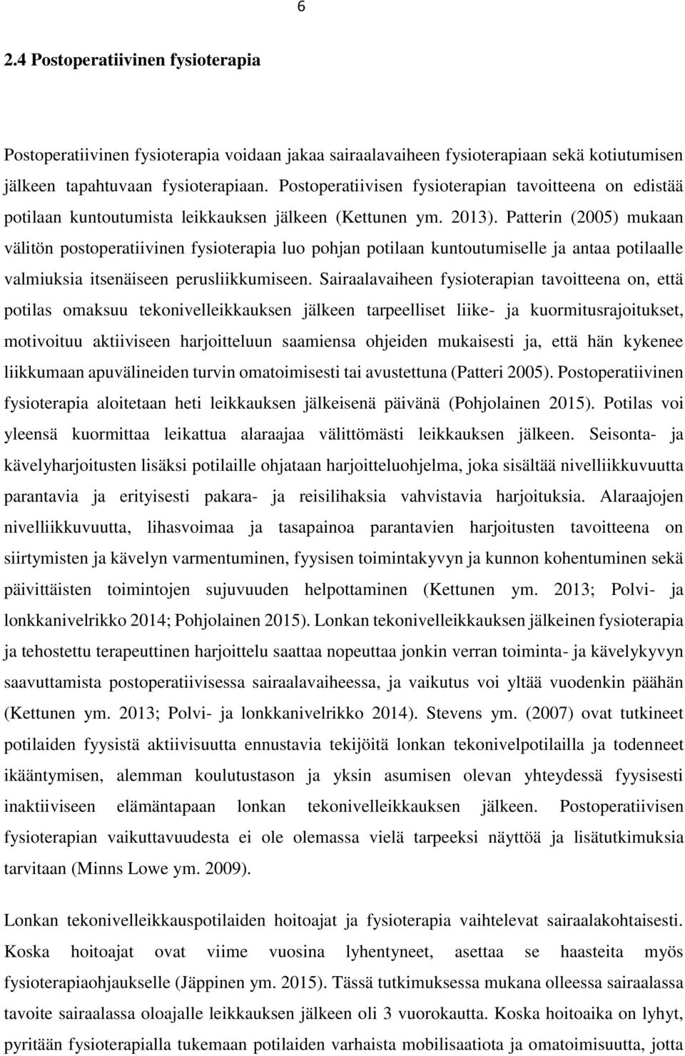 Patterin (2005) mukaan välitön postoperatiivinen fysioterapia luo pohjan potilaan kuntoutumiselle ja antaa potilaalle valmiuksia itsenäiseen perusliikkumiseen.