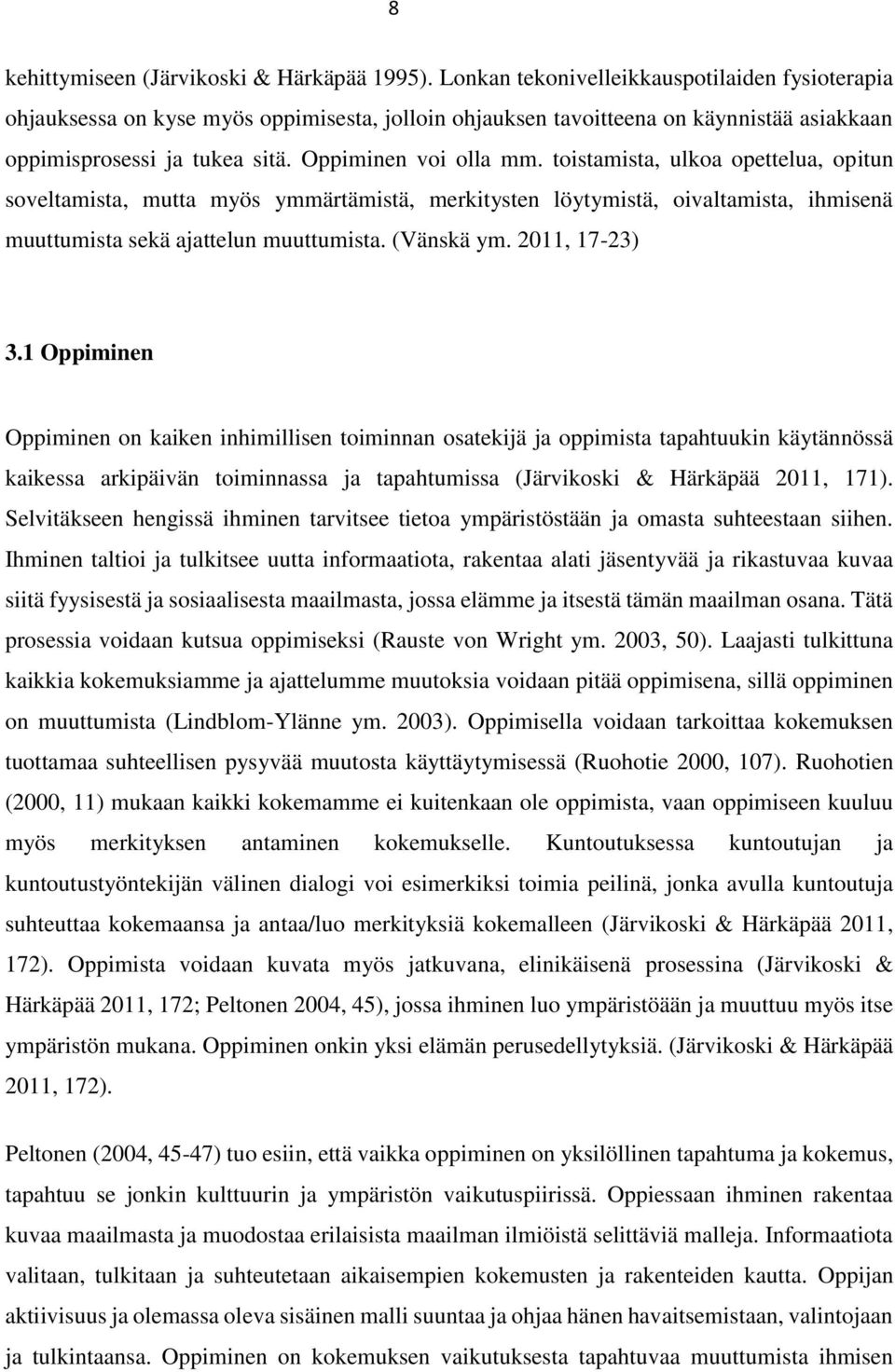 toistamista, ulkoa opettelua, opitun soveltamista, mutta myös ymmärtämistä, merkitysten löytymistä, oivaltamista, ihmisenä muuttumista sekä ajattelun muuttumista. (Vänskä ym. 2011, 17-23) 3.