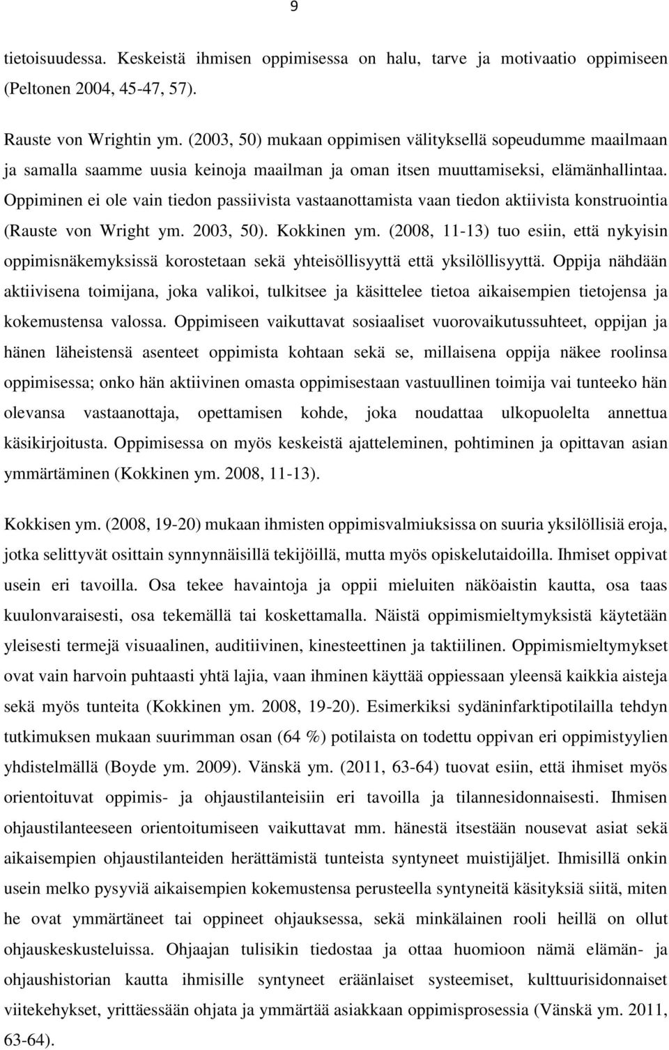 Oppiminen ei ole vain tiedon passiivista vastaanottamista vaan tiedon aktiivista konstruointia (Rauste von Wright ym. 2003, 50). Kokkinen ym.