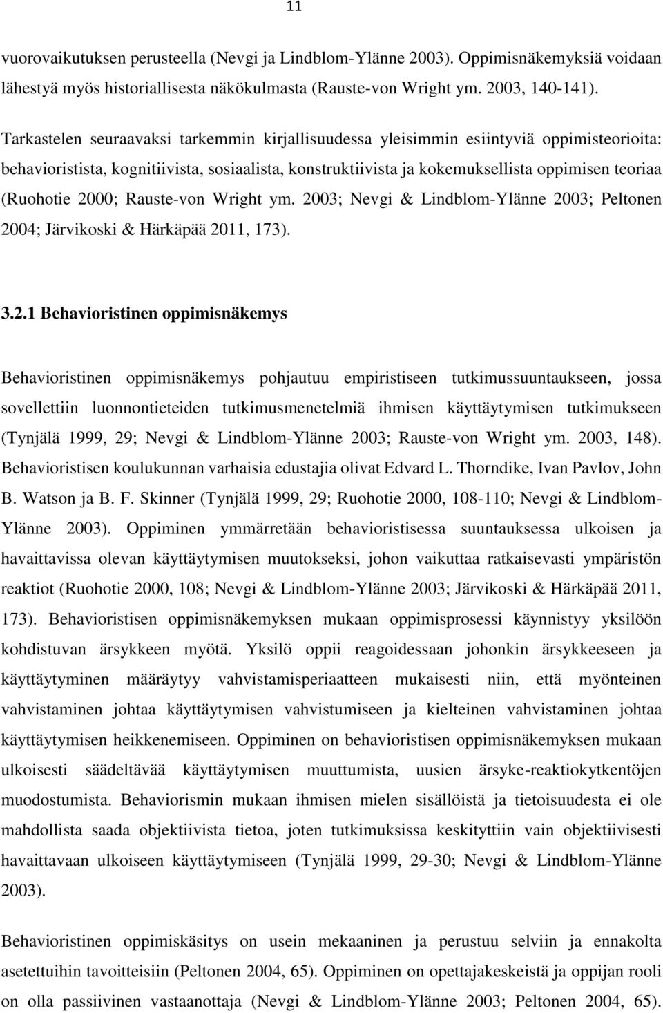 2000; Rauste-von Wright ym. 2003; Nevgi & Lindblom-Ylänne 2003; Peltonen 2004; Järvikoski & Härkäpää 2011, 173). 3.2.1 Behavioristinen oppimisnäkemys Behavioristinen oppimisnäkemys pohjautuu