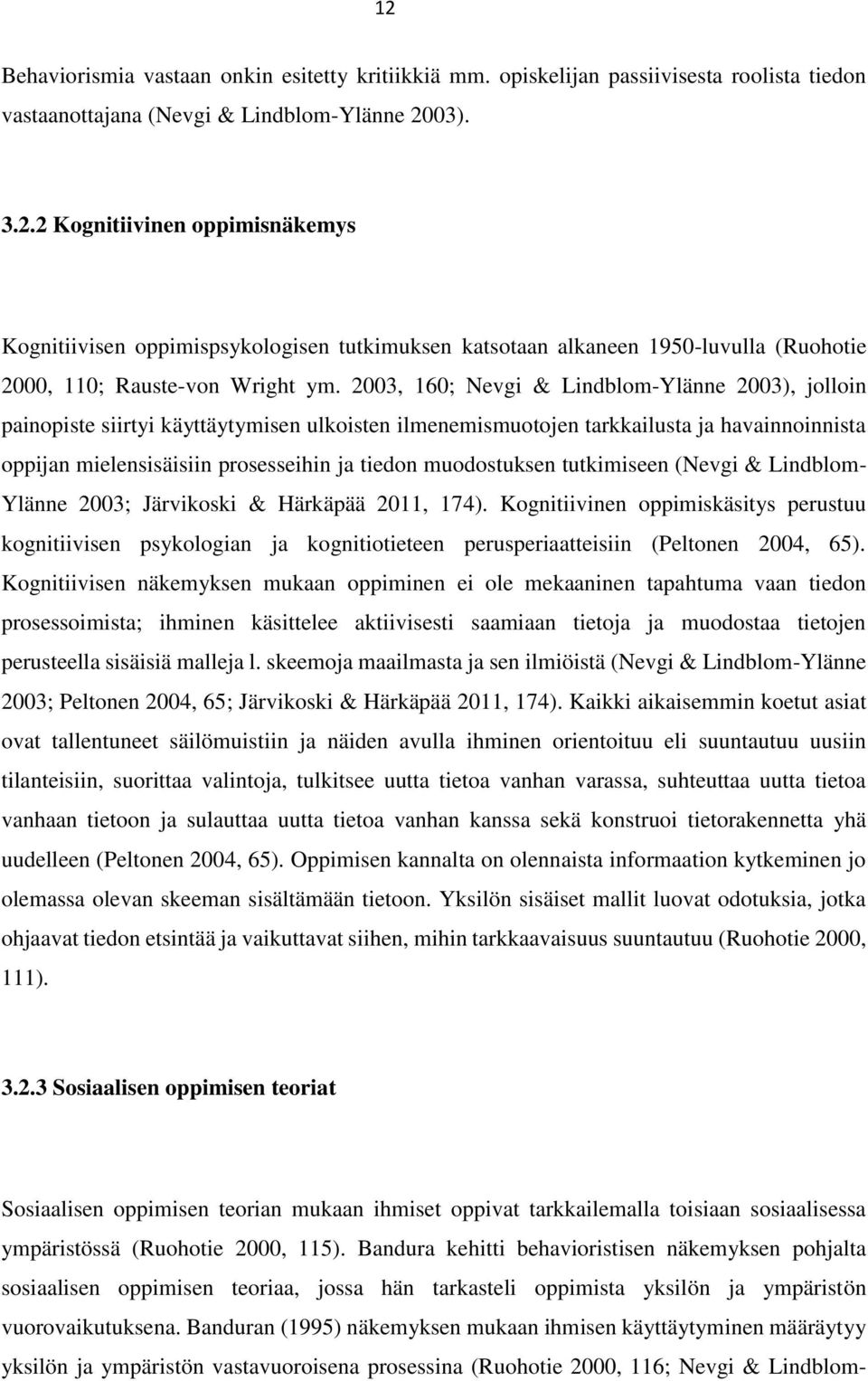 muodostuksen tutkimiseen (Nevgi & Lindblom- Ylänne 2003; Järvikoski & Härkäpää 2011, 174).