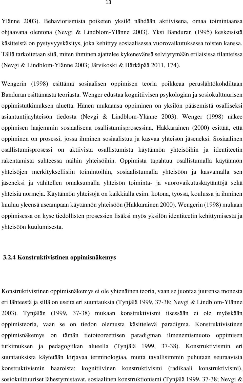 Tällä tarkoitetaan sitä, miten ihminen ajattelee kykenevänsä selviytymään erilaisissa tilanteissa (Nevgi & Lindblom-Ylänne 2003; Järvikoski & Härkäpää 2011, 174).