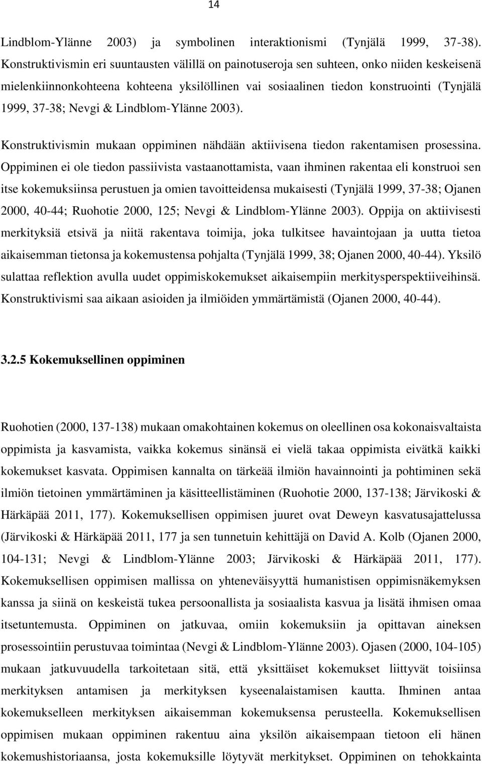 Nevgi & Lindblom-Ylänne 2003). Konstruktivismin mukaan oppiminen nähdään aktiivisena tiedon rakentamisen prosessina.