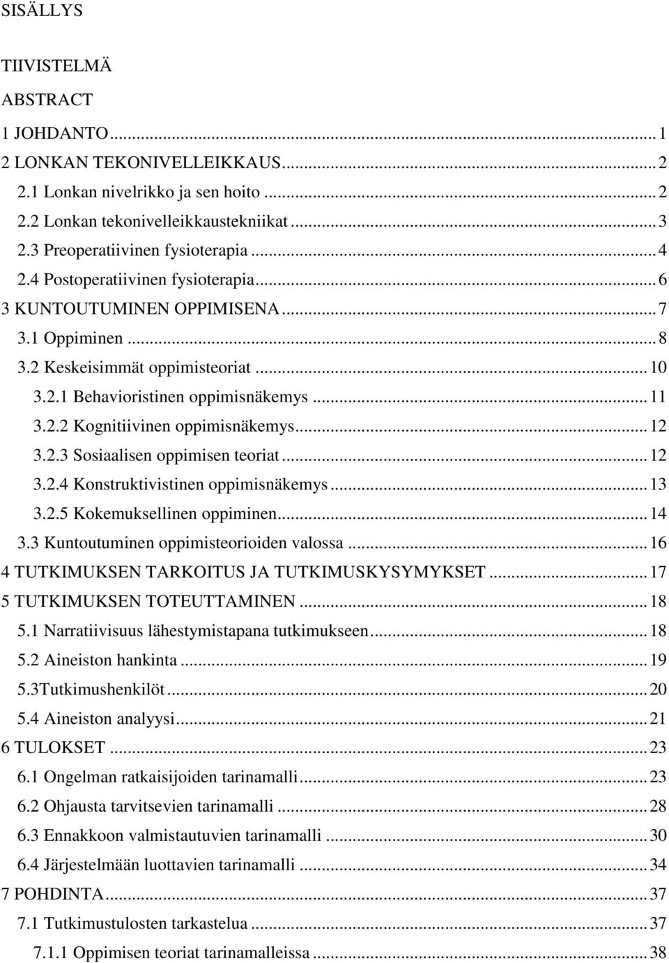 .. 12 3.2.3 Sosiaalisen oppimisen teoriat... 12 3.2.4 Konstruktivistinen oppimisnäkemys... 13 3.2.5 Kokemuksellinen oppiminen... 14 3.3 Kuntoutuminen oppimisteorioiden valossa.