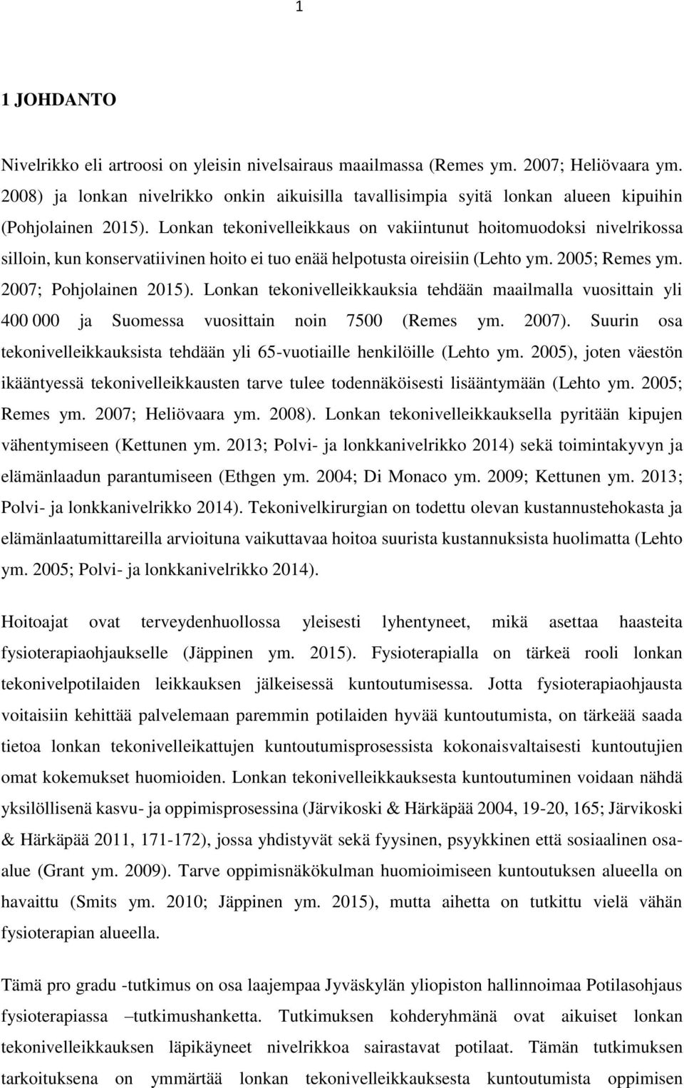 Lonkan tekonivelleikkaus on vakiintunut hoitomuodoksi nivelrikossa silloin, kun konservatiivinen hoito ei tuo enää helpotusta oireisiin (Lehto ym. 2005; Remes ym. 2007; Pohjolainen 2015).