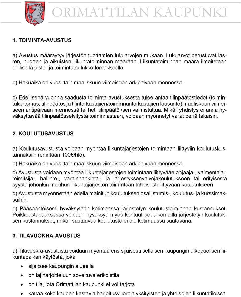 c) Edellisenä vuonna saadusta toiminta-avustuksesta tulee antaa tilinpäätöstiedot (toimintakertomus, tilinpäätös ja tilintarkastajien/toiminnantarkastajien lausunto) maaliskuun viimeiseen arkipäivään