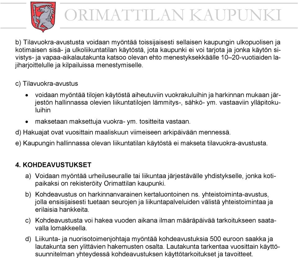 c) Tilavuokra-avustus voidaan myöntää tilojen käytöstä aiheutuviin vuokrakuluihin ja harkinnan mukaan järjestön hallinnassa olevien liikuntatilojen lämmitys-, sähkö- ym.