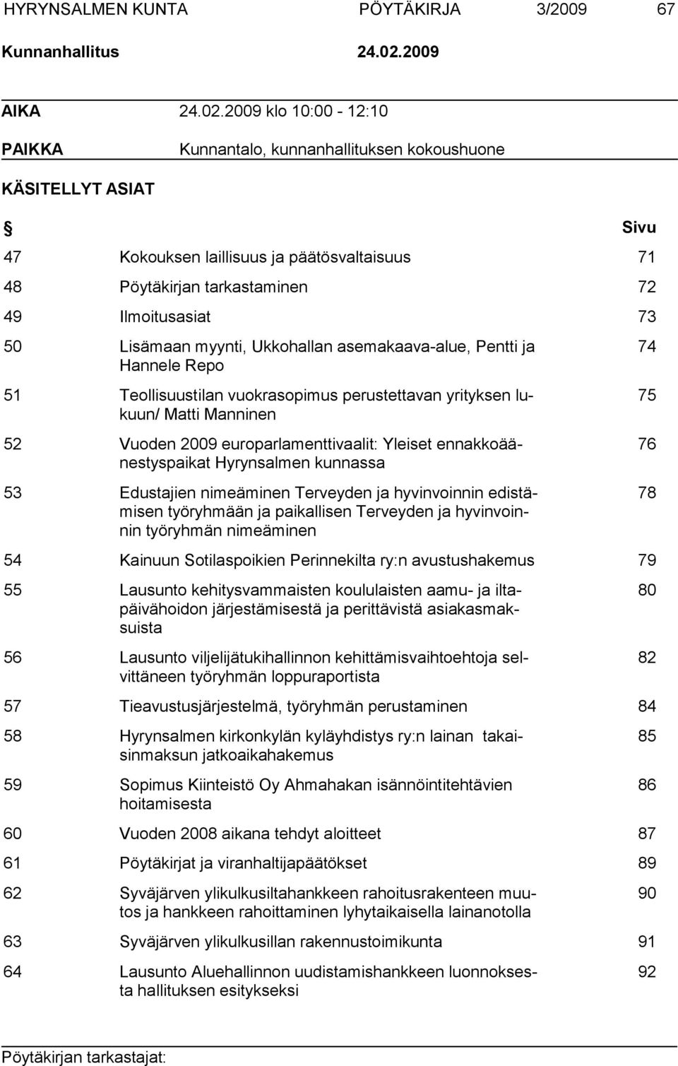 2009 klo 10:00-12:10 PAIKKA Kunnantalo, kunnanhallituksen kokoushuone KÄSITELLYT ASIAT Sivu 47 Kokouksen laillisuus ja päätösvaltaisuus 71 48 Pöytäkirjan tarkastaminen 72 49 Ilmoitusasiat 73 50