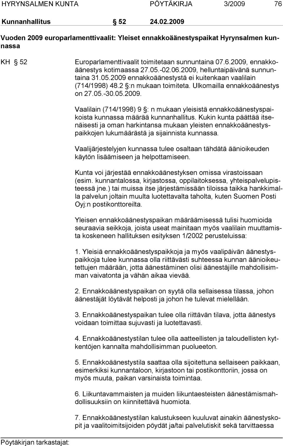 -02.06.2009, helluntaipäivänä sunnuntaina 31.05.2009 ennakkoäänestystä ei kuitenkaan vaalilain (714/1998) 48.2 :n mukaan toimiteta. Ulkomailla ennakkoäänestys on 27.05.-30.05.2009. Vaalilain (714/1998) 9 : n mukaan yleisistä ennakkoää nes tys paikoista kunnassa määrää kunnanhallitus.