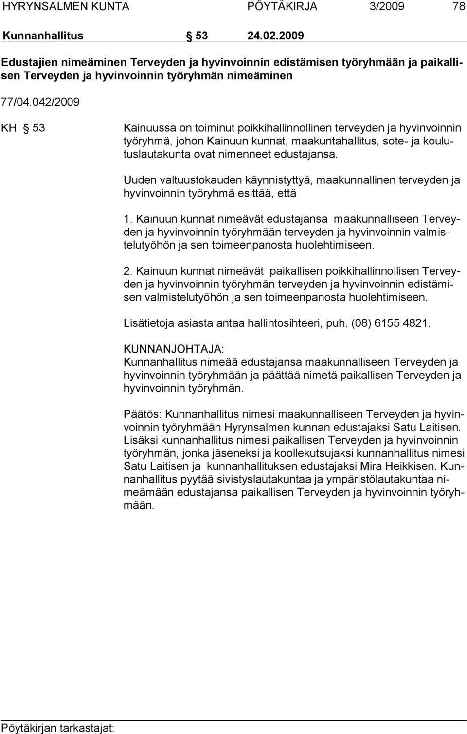 042/2009 KH 53 Kainuussa on toiminut poikkihallinnollinen terveyden ja hyvinvoinnin työryhmä, johon Kainuun kunnat, maakuntahallitus, sote- ja koulutuslautakunta ovat nimenneet edustajansa.