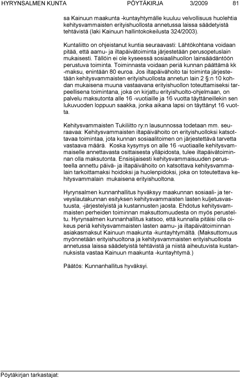 Tällöin ei ole kyseessä sosiaalihuollon lainsäädäntöön perustuva toiminta. Toiminnasta voidaan periä kunnan päättämä kk -maksu, enintään 80 euroa.