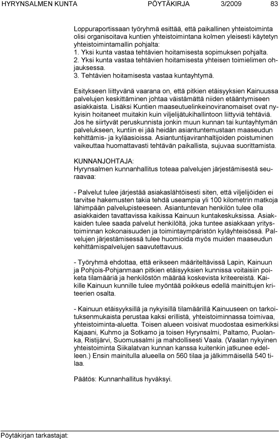 Teh tävien hoitamisesta vastaa kuntayhtymä. Esitykseen liittyvänä vaarana on, että pitkien etäisyyksien Kainuussa palvelujen keskittämi nen johtaa väistämättä niiden etääntymiseen asiakkaista.