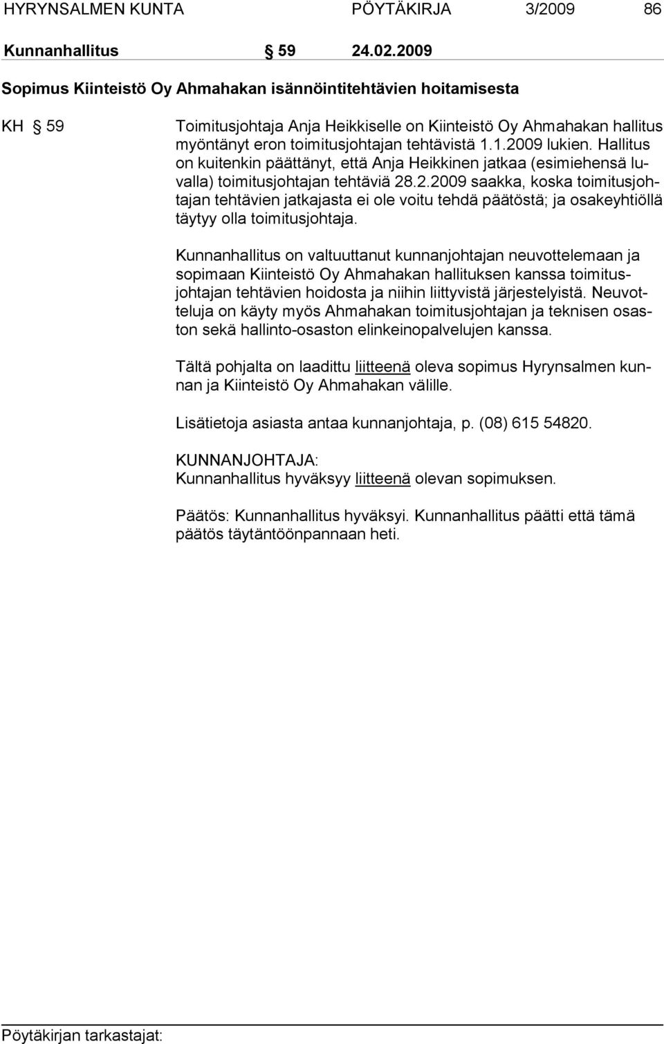 1.2009 lukien. Hallitus on kuitenkin päättä nyt, että Anja Heikki nen jatkaa (esimiehensä luvalla) toimi tusjohtajan tehtäviä 28.2.2009 saakka, koska toi mi tus johta jan tehtä vien jatkajasta ei ole voitu tehdä päätöstä; ja osakeyh tiöllä täy tyy olla toi mitusjohtaja.