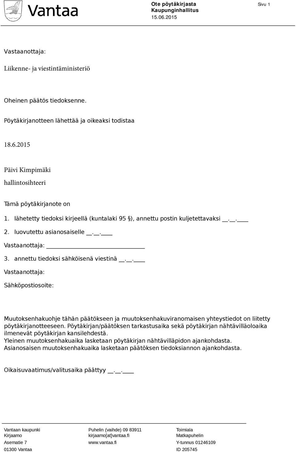 annettu tiedoksi sähköisenä viestinä.. Vastaanottaja: Sähköpostiosoite: Muutoksenhakuohje tähän päätökseen ja muutoksenhakuviranomaisen yhteystiedot on liitetty pöytäkirjanotteeseen.