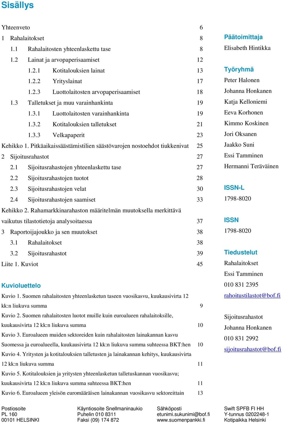 Pitkäaikaissäästämistilien säästövarojen nostoehdot tiukkenivat 25 2 Sijoitusrahastot 27 2.1 Sijoitusrahastojen yhteenlaskettu tase 27 2.2 Sijoitusrahastojen tuotot 28 2.