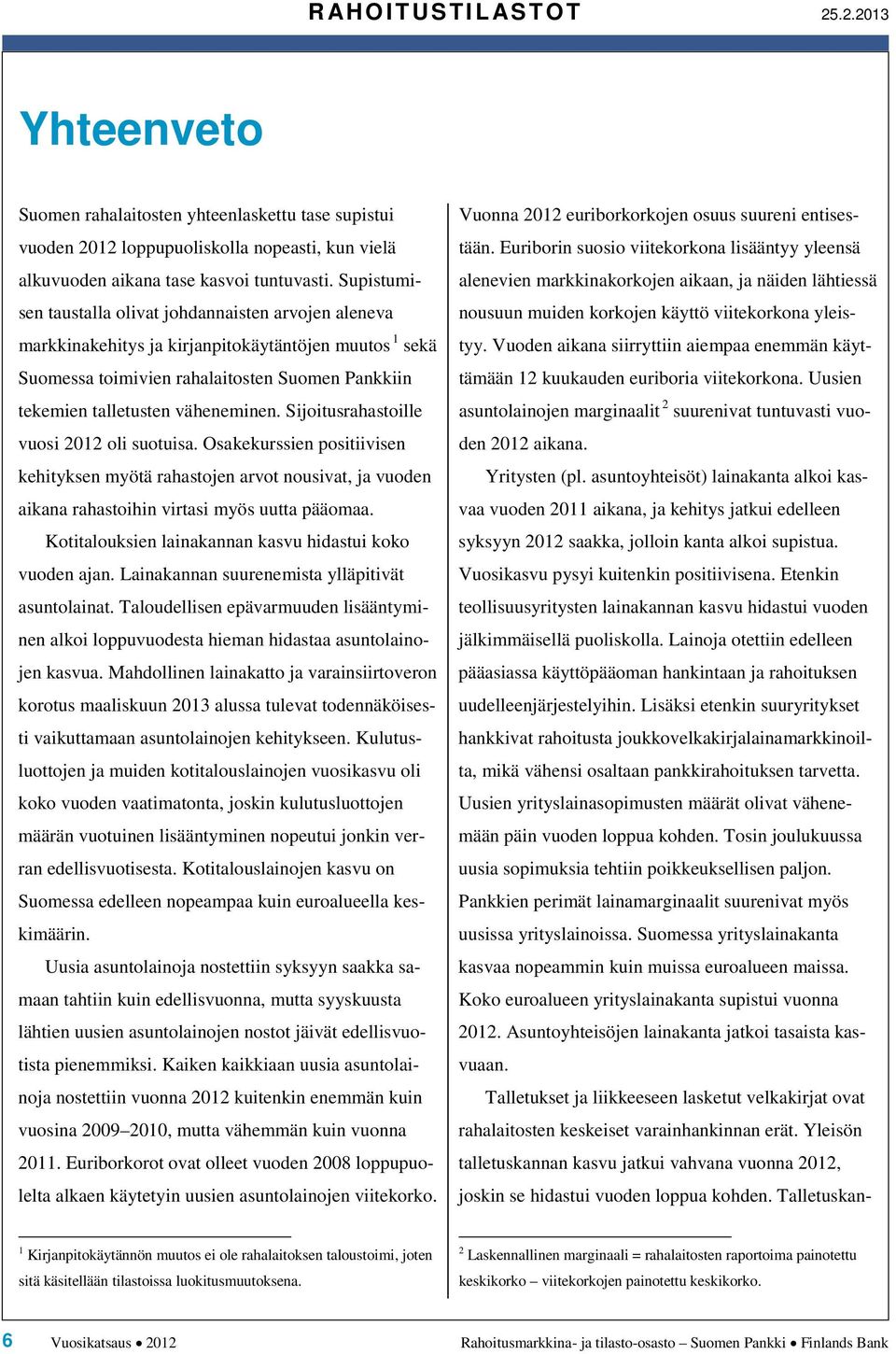 Sijoitusrahastoille vuosi 212 oli suotuisa. Osakekurssien positiivisen kehityksen myötä rahastojen arvot nousivat, ja vuoden aikana rahastoihin virtasi myös uutta pääomaa.