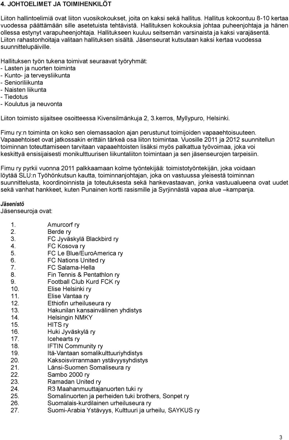 Liiton rahastonhoitaja valitaan hallituksen sisältä. Jäsenseurat kutsutaan kaksi kertaa vuodessa suunnittelupäiville.