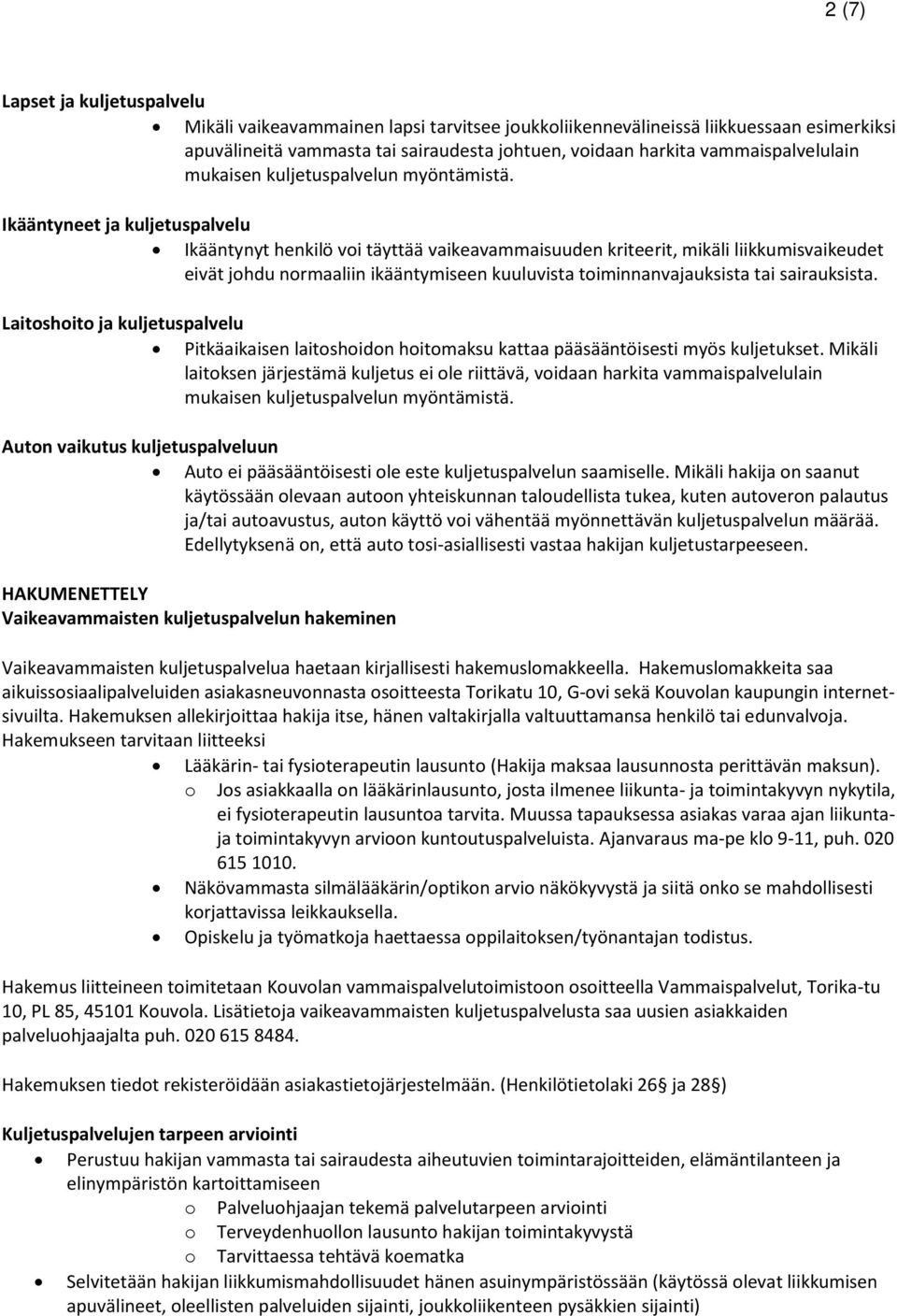 Ikääntyneet ja kuljetuspalvelu Ikääntynyt henkilö voi täyttää vaikeavammaisuuden kriteerit, mikäli liikkumisvaikeudet eivät johdu normaaliin ikääntymiseen kuuluvista toiminnanvajauksista tai