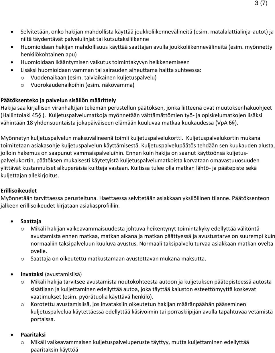 myönnetty henkilökohtainen apu) Huomioidaan ikääntymisen vaikutus toimintakyvyn heikkenemiseen Lisäksi huomioidaan vamman tai sairauden aiheuttama haitta suhteessa: o Vuodenaikaan (esim.