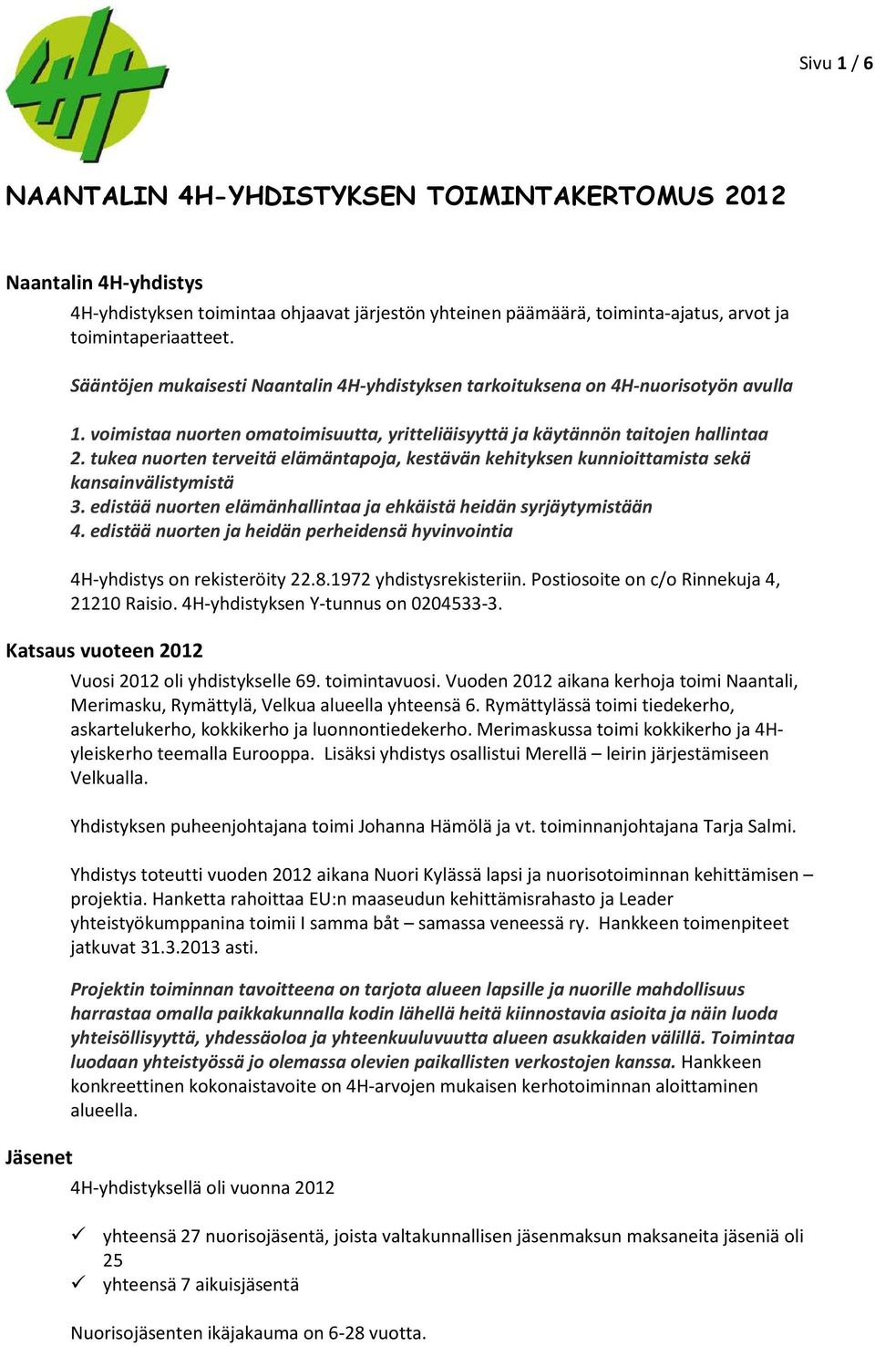 tukea nuorten terveitä elämäntapoja, kestävän kehityksen kunnioittamista sekä kansainvälistymistä 3. edistää nuorten elämänhallintaa ja ehkäistä heidän syrjäytymistään 4.