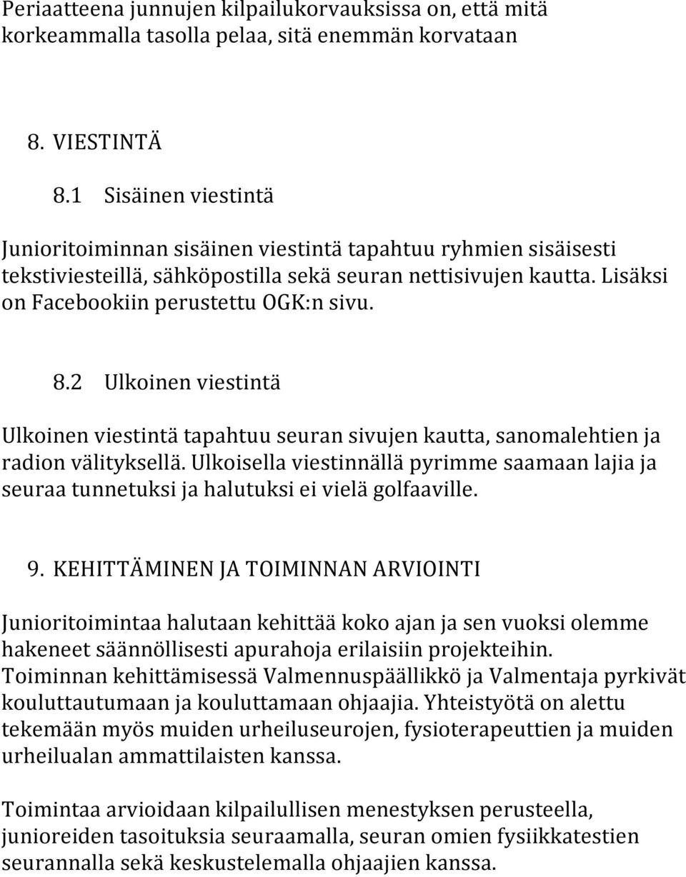 2 Ulkoinen viestintä Ulkoinen viestintä tapahtuu seuran sivujen kautta, sanomalehtien ja radion välityksellä.