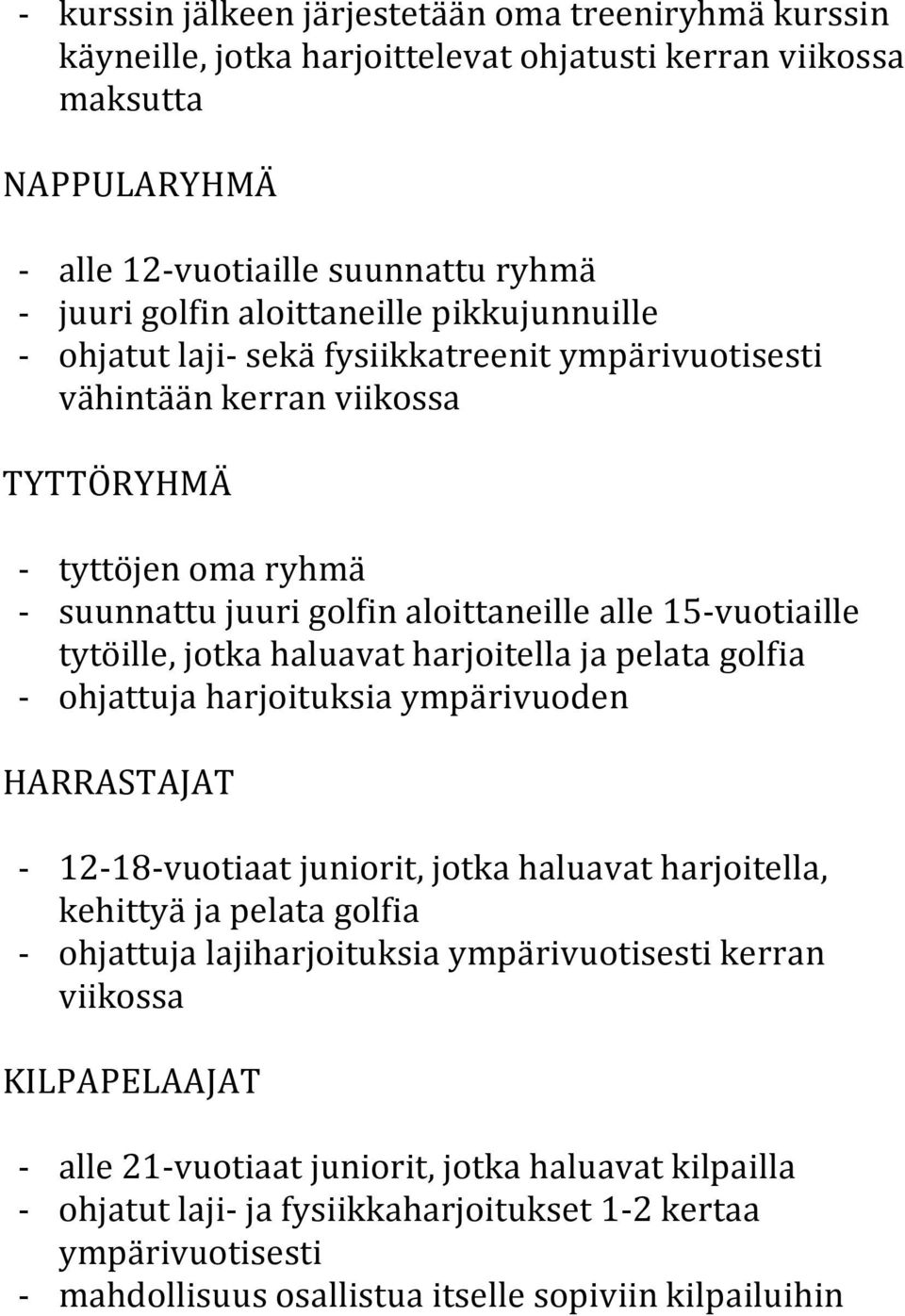 tytöille, jotka haluavat harjoitella ja pelata golfia - ohjattuja harjoituksia ympärivuoden HARRASTAJAT - 12-18-vuotiaat juniorit, jotka haluavat harjoitella, kehittyä ja pelata golfia - ohjattuja