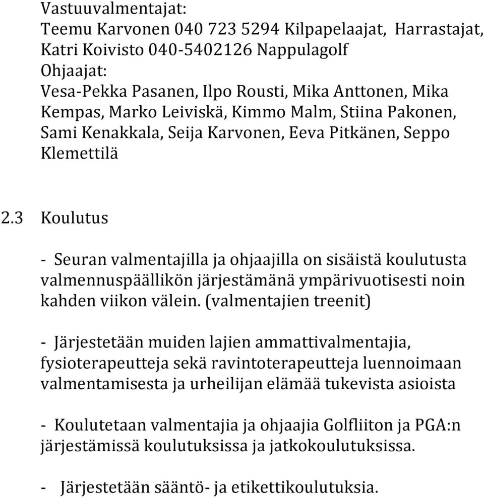 3 Koulutus - Seuran valmentajilla ja ohjaajilla on sisäistä koulutusta valmennuspäällikön järjestämänä ympärivuotisesti noin kahden viikon välein.