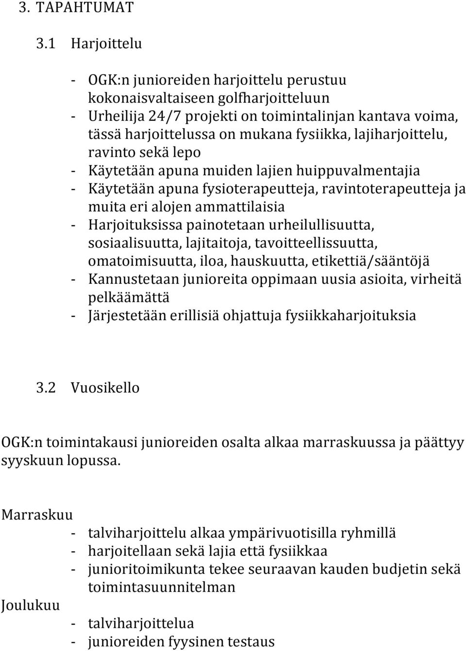 lajiharjoittelu, ravinto sekä lepo - Käytetään apuna muiden lajien huippuvalmentajia - Käytetään apuna fysioterapeutteja, ravintoterapeutteja ja muita eri alojen ammattilaisia - Harjoituksissa