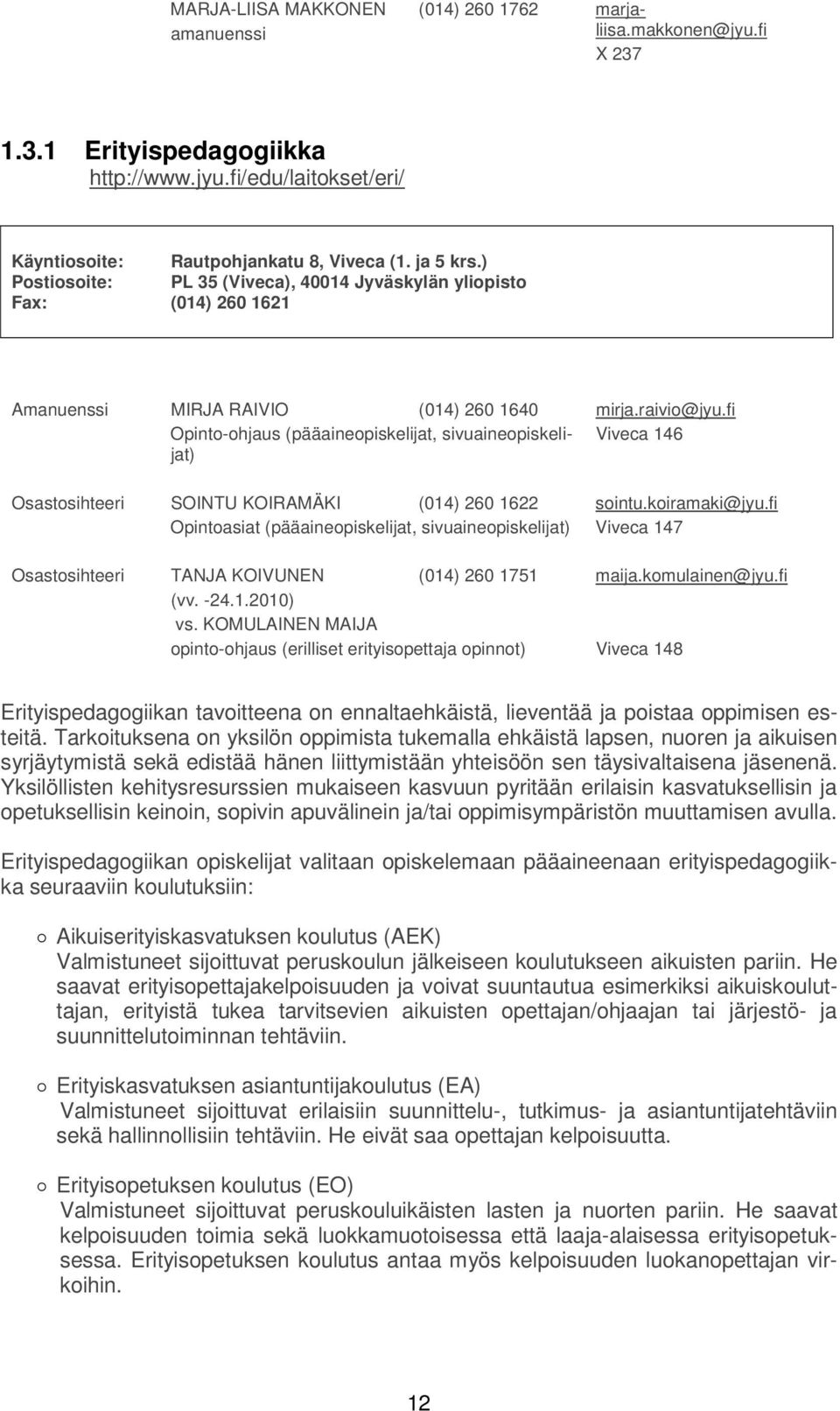 fi Opinto-ohjaus (pääaineopiskelijat, sivuaineopiskelijat) Viveca 146 Osastosihteeri SOINTU KOIRAMÄKI (014) 260 1622 sointu.koiramaki@jyu.