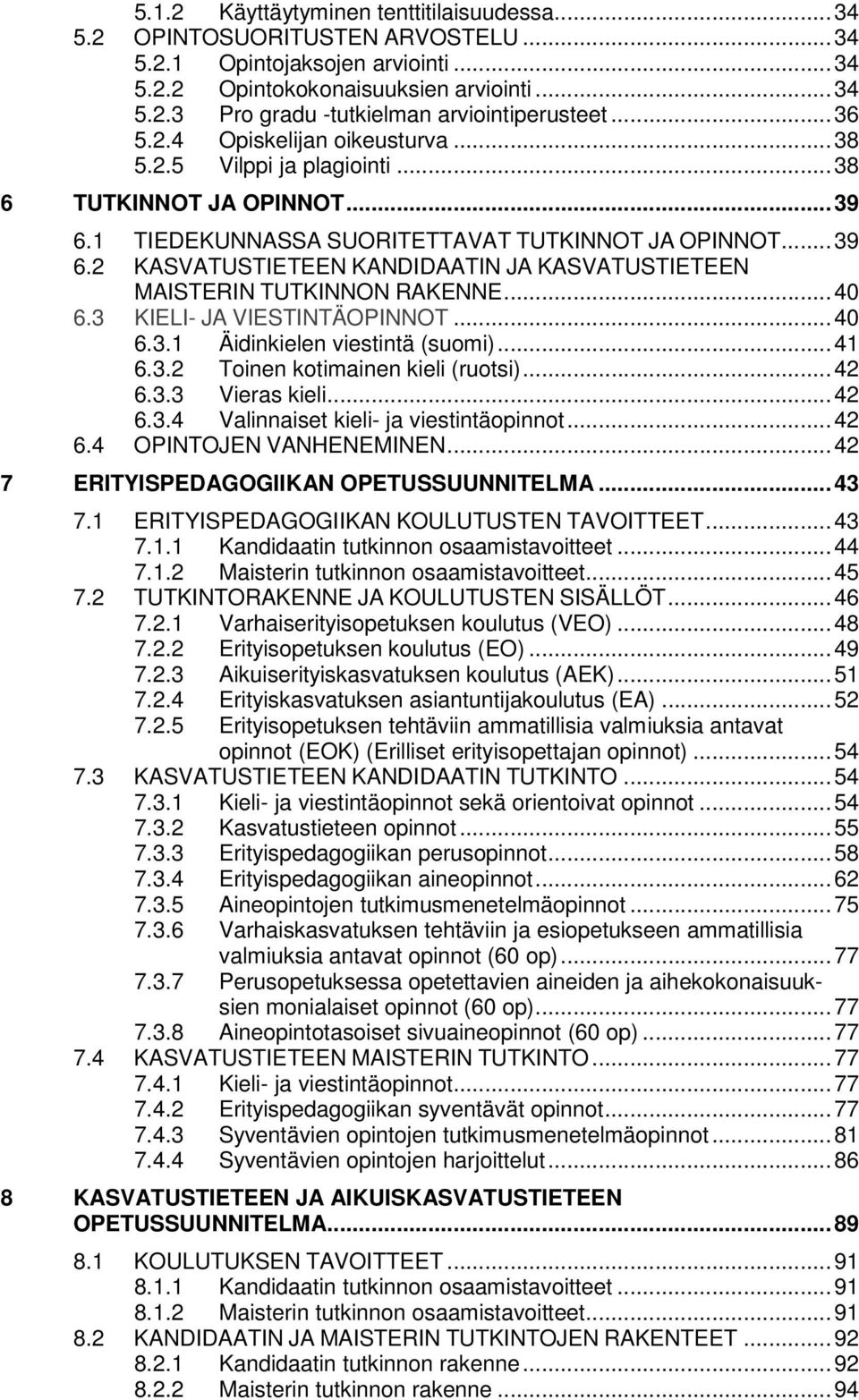 .. 40 6.3 KIELI- JA VIESTINTÄOPINNOT... 40 6.3.1 Äidinkielen viestintä (suomi)... 41 6.3.2 Toinen kotimainen kieli (ruotsi)... 42 6.3.3 Vieras kieli... 42 6.3.4 Valinnaiset kieli- ja viestintäopinnot.