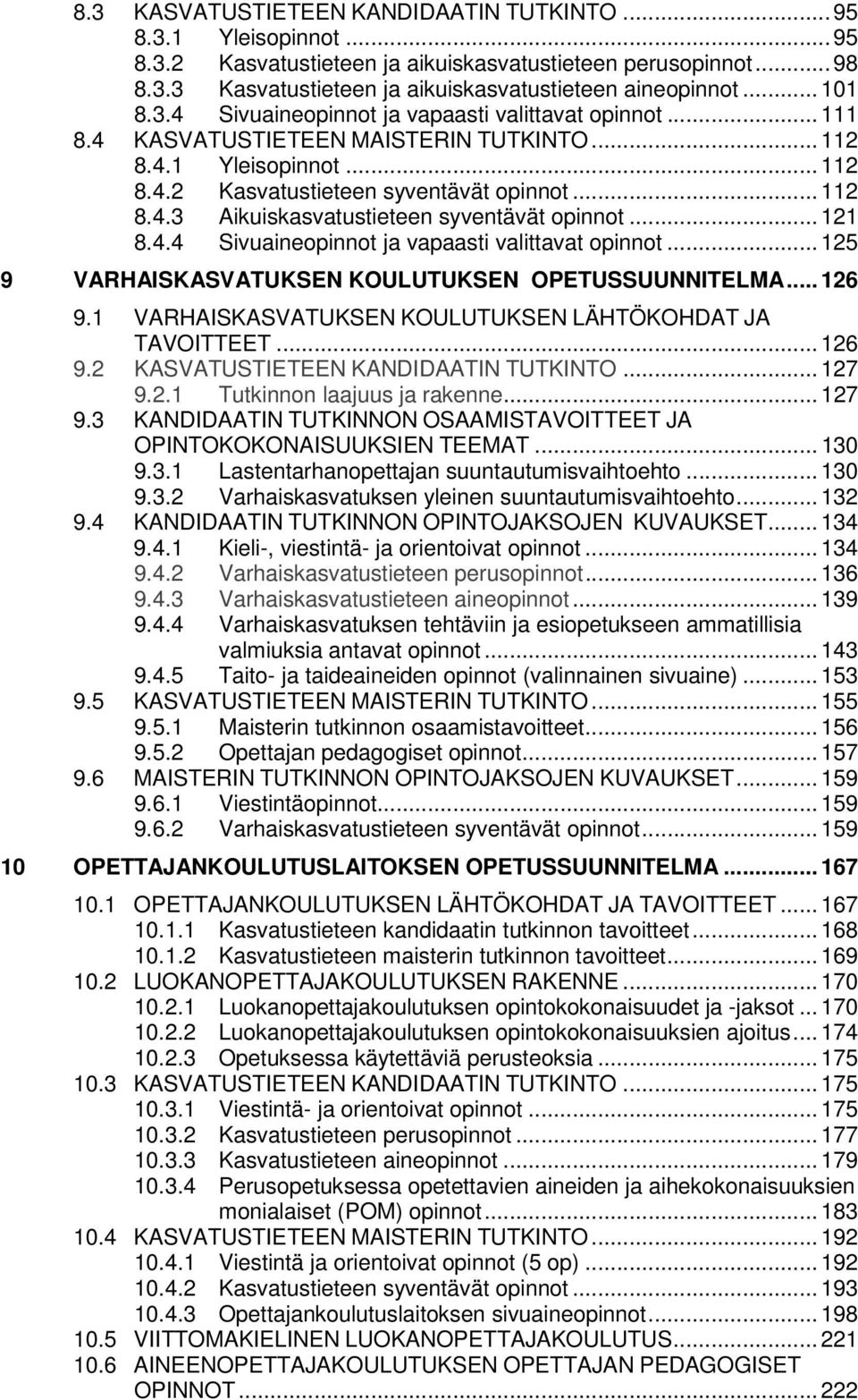 .. 121 8.4.4 Sivuaineopinnot ja vapaasti valittavat opinnot... 125 9 VARHAISKASVATUKSEN KOULUTUKSEN OPETUSSUUNNITELMA... 126 9.1 VARHAISKASVATUKSEN KOULUTUKSEN LÄHTÖKOHDAT JA TAVOITTEET... 126 9.2 KASVATUSTIETEEN KANDIDAATIN TUTKINTO.