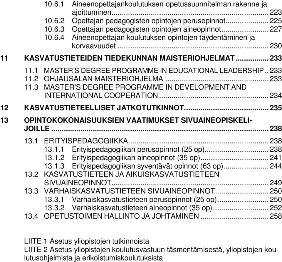 1 MASTER S DEGREE PROGRAMME IN EDUCATIONAL LEADERSHIP.. 233 11.2 OHJAUSALAN MAISTERIOHJELMA... 233 11.3 MASTER S DEGREE PROGRAMME IN DEVELOPMENT AND INTERNATIONAL COOPERATION.