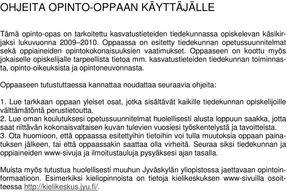 kasvatustieteiden tiedekunnan toiminnasta, opinto-oikeuksista ja opintoneuvonnasta. Oppaaseen tutustuttaessa kannattaa noudattaa seuraavia ohjeita: 1.