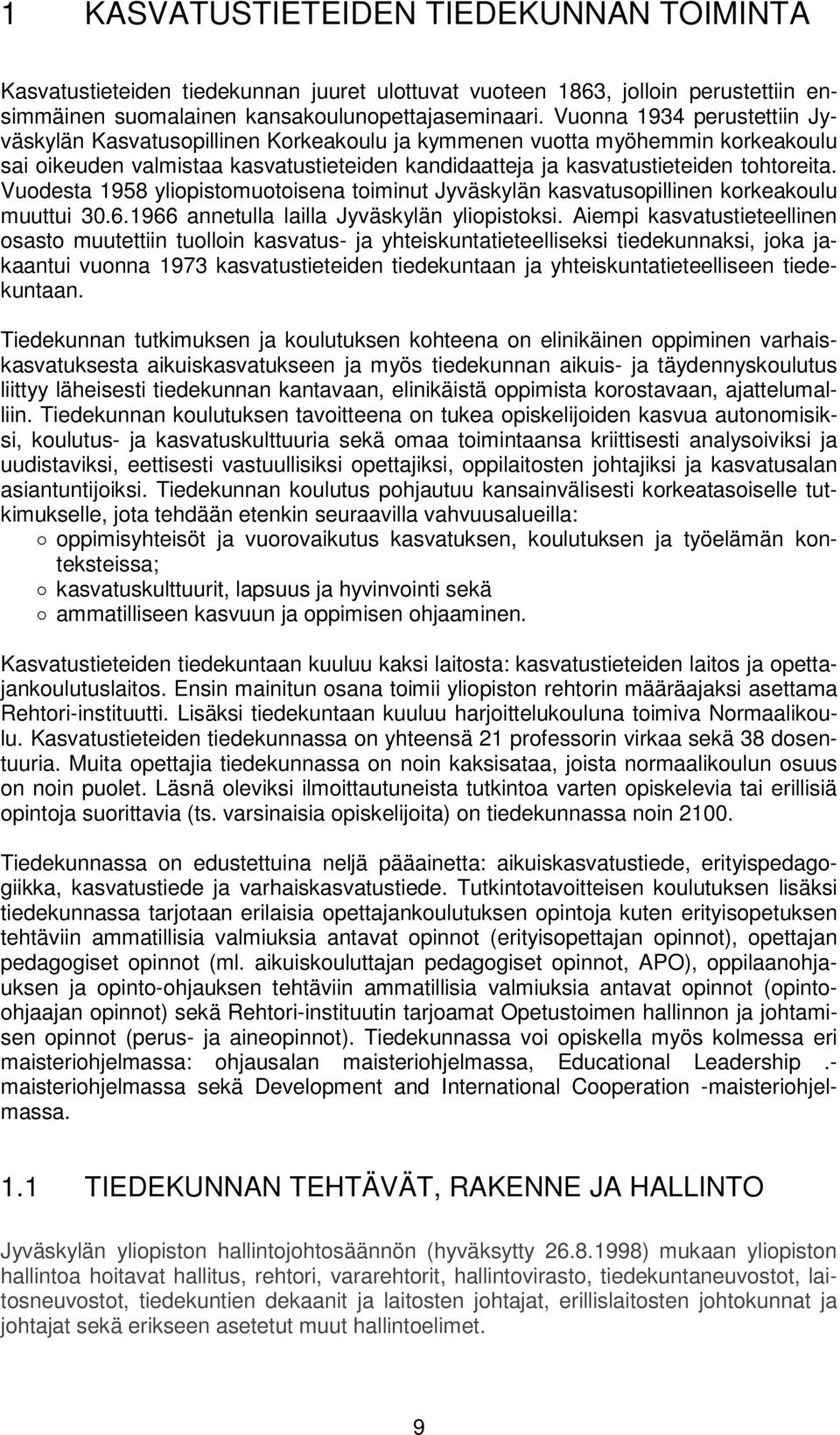 Vuodesta 1958 yliopistomuotoisena toiminut Jyväskylän kasvatusopillinen korkeakoulu muuttui 30.6.1966 annetulla lailla Jyväskylän yliopistoksi.