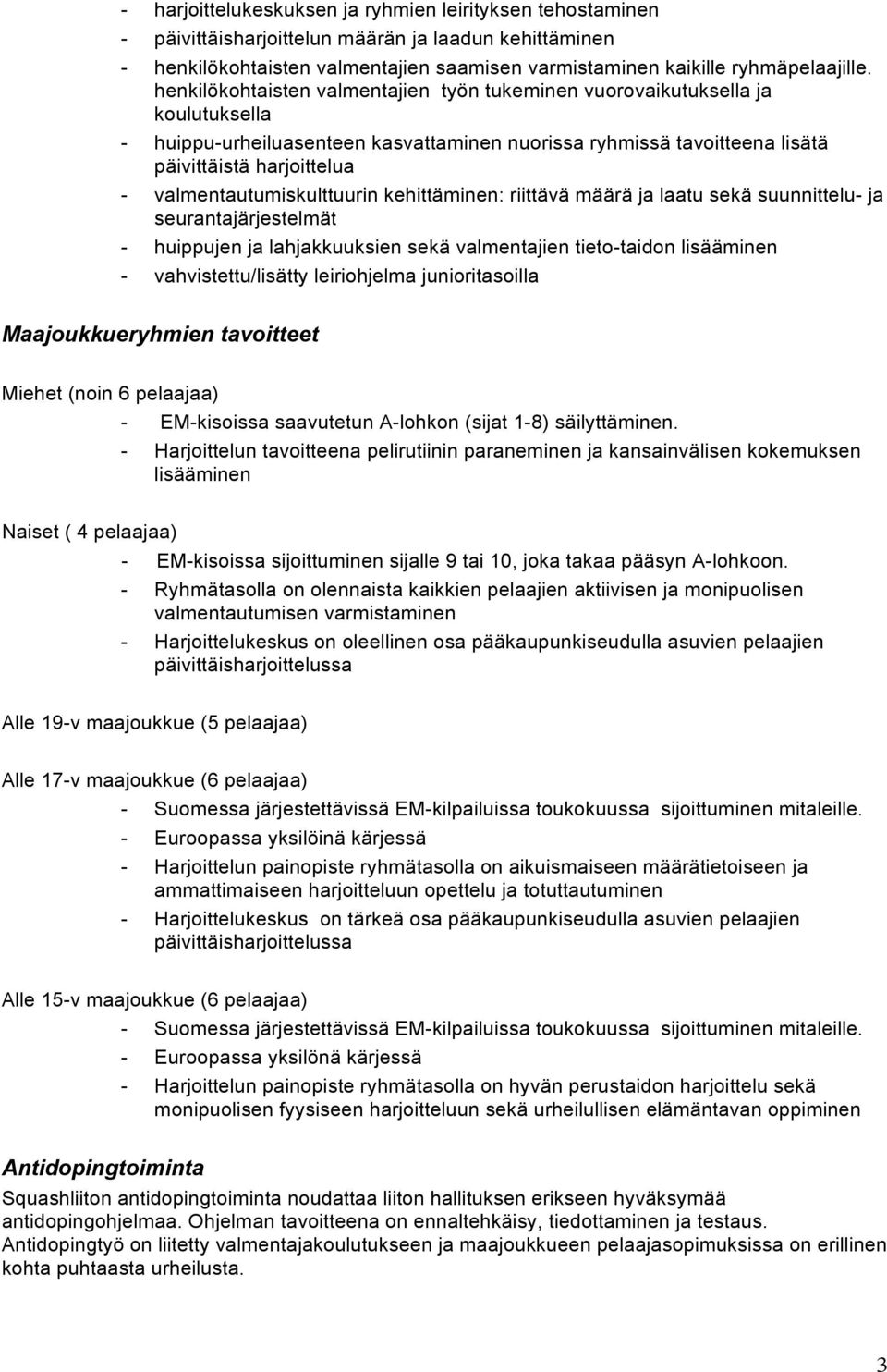 valmentautumiskulttuurin kehittäminen: riittävä määrä ja laatu sekä suunnittelu- ja seurantajärjestelmät - huippujen ja lahjakkuuksien sekä valmentajien tieto-taidon lisääminen - vahvistettu/lisätty