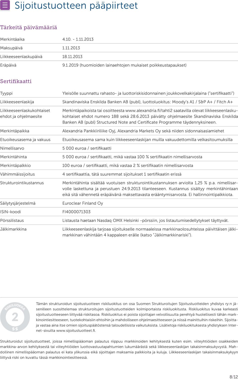 11.2013 Maksupäivä 1.11.2013 Liikkeeseenlaskupäivä 18.11.2013 Eräpäivä 9.1.2019 (huomioiden lainaehtojen mukaiset poikkeustapaukset) Sertifikaatti Tyyppi Yleisölle suunnattu rahasto- ja