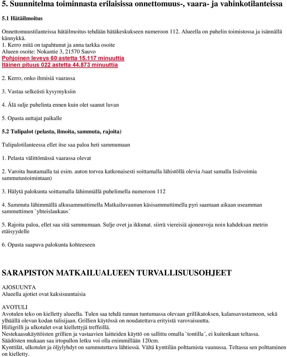 117 minuuttia Itäinen pituus 022 astetta 44.873 minuuttia 2. Kerro, onko ihmisiä vaarassa 3. Vastaa selkeästi kysymyksiin 4. Älä sulje puhelinta ennen kuin olet saanut luvan 5.